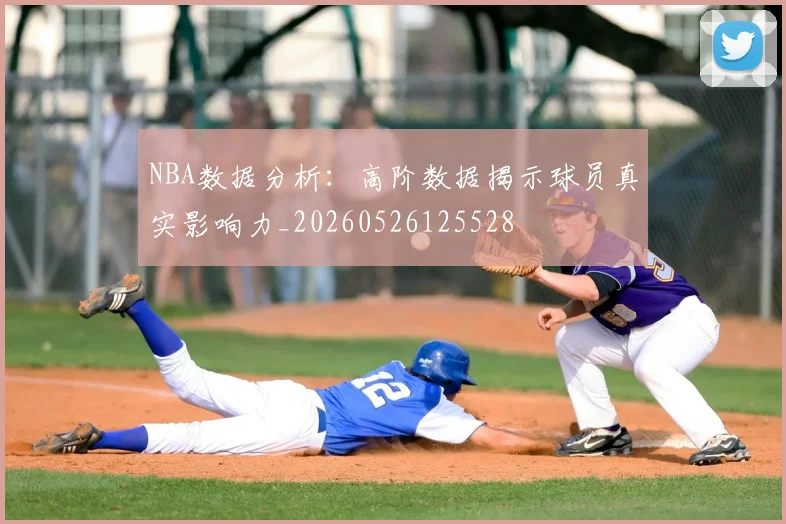 NBA数据分析：高阶数据揭示球员真实影响力_20260526125528