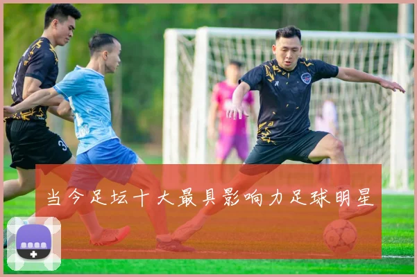 当今足坛十大最具影响力足球明星