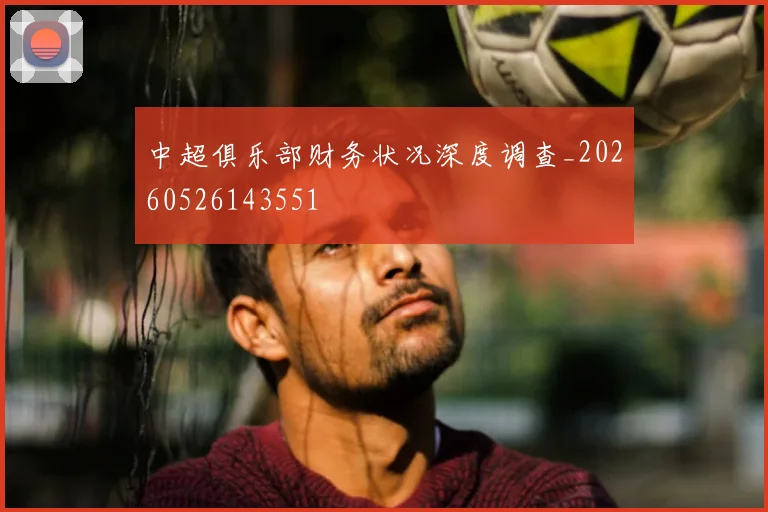 中超俱乐部财务状况深度调查_20260526143551