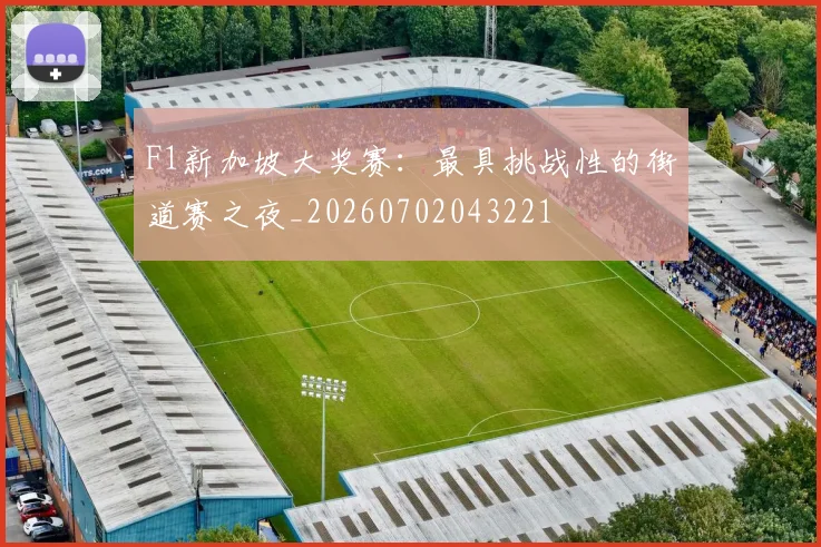 F1新加坡大奖赛:最具挑战性的街道赛之夜_20260702043221